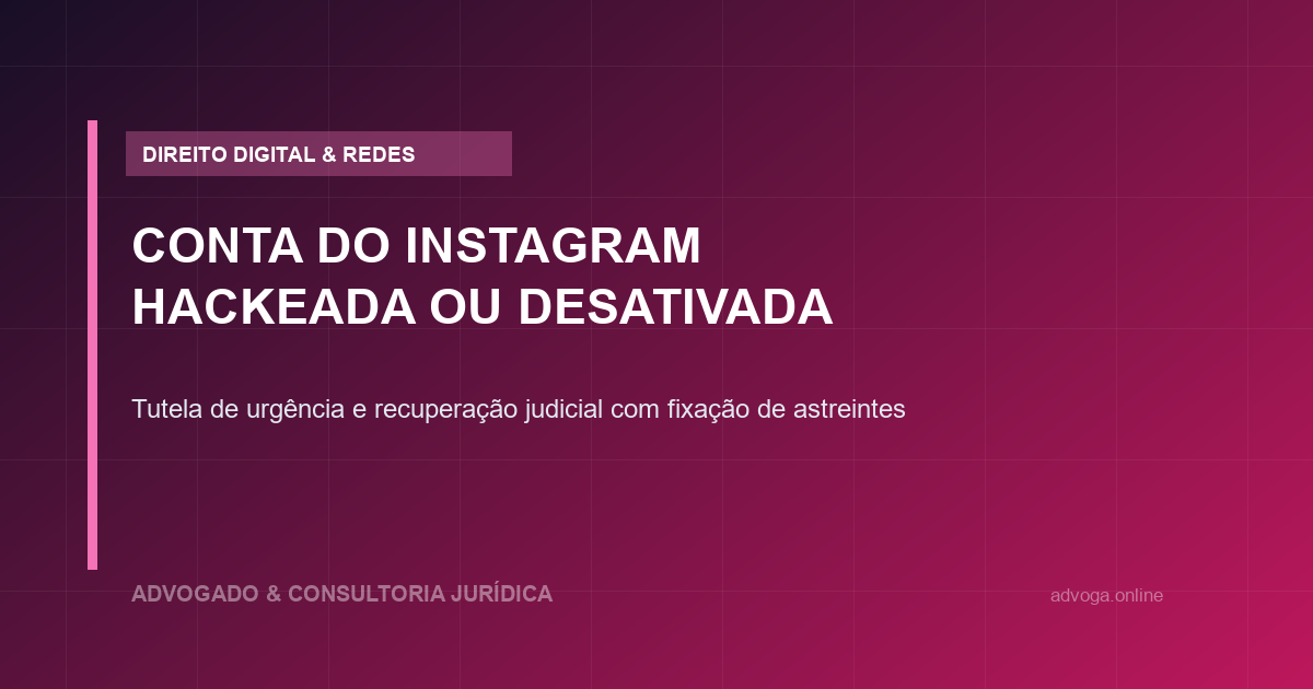Conta do Instagram Hackeada ou Desativada Indevidamente: O Que Fazer e Como Recuperar na Justiça